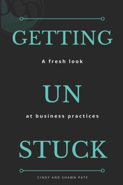 Cover for Cindy Pate · Getting Un Stuck A fresh look at business practices (Paperback Book) (2019)