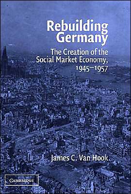 Cover for Van Hook, James C. (U.S. Department of State) · Rebuilding Germany: The Creation of the Social Market Economy, 1945–1957 (Hardcover Book) (2004)