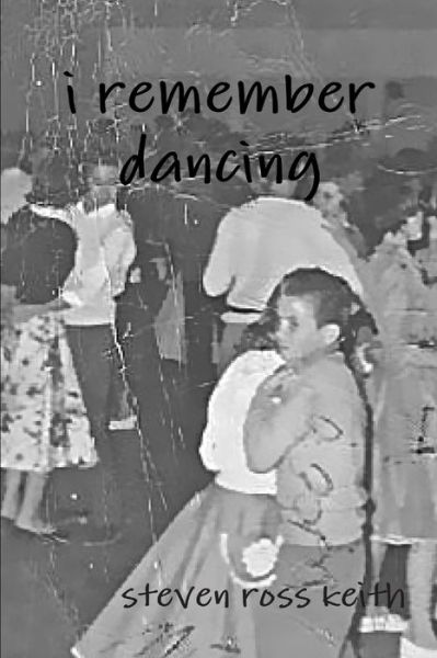 I remember Dancing - Steven Ross Keith - Livros - Lulu Press, Inc. - 9780557078622 - 27 de junho de 2009