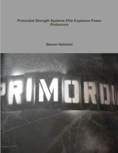 Cover for Steven Helmicki · Primordial Strength Systems Professional /Elite Explosive Power Endurance (Bog) (2009)