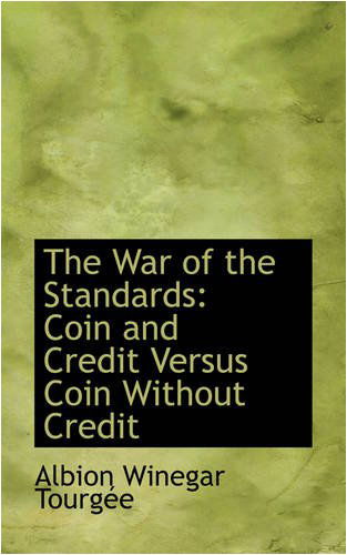 The War of the Standards: Coin and Credit Versus Coin Without Credit - Albion Winegar Tourgee - Książki - BiblioLife - 9780559863622 - 9 grudnia 2008