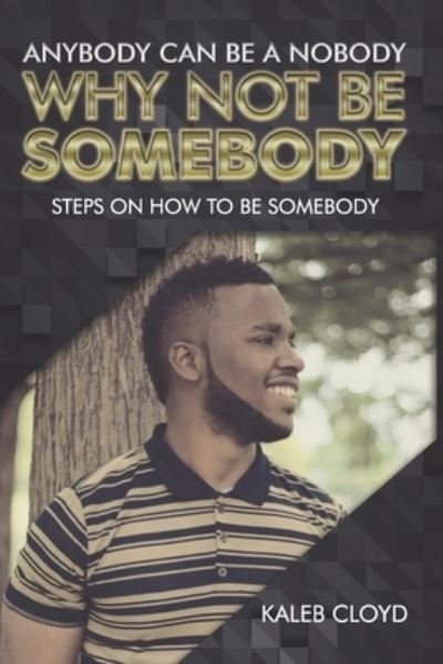 Cover for Kaleb Cloyd · Anybody Can Be a Nobody Why Not Be Somebody : Steps on How to Be Somebody (Taschenbuch) (2018)