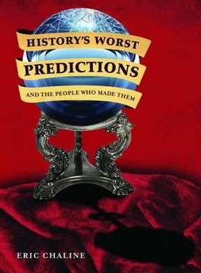 Cover for Eric Chaline · History's Worst Predictions and the People Who Made Them (Paperback Book) [UK edition] (2011)