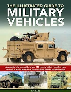 Military Vehicles , The World Encyclopedia of: A complete reference guide to over 100 years of military vehicles, from their first use in World War I to the specialized vehicles deployed today - Pat Ware - Books - Anness Publishing - 9780754835622 - September 30, 2022