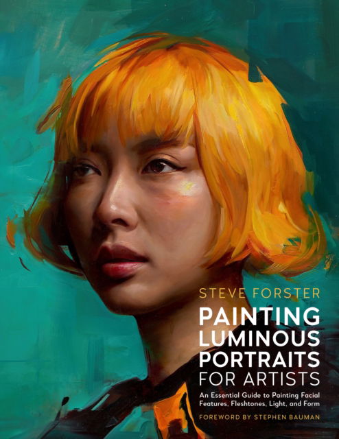 Painting Luminous Portraits for Artists: An Essential Guide to Painting Facial Features, Fleshtones, Light, and Form - For Artists - Steve Forster - Books - Quarto Publishing Group USA Inc - 9780760395622 - August 28, 2025