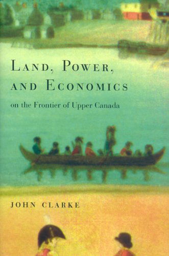 Cover for John Clarke · Land, Power, and Economics on the Frontier of Upper Canada (Hardcover Book) (2000)