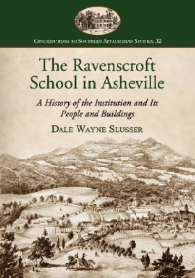 The Ravenscroft School in Asheville: A History of the Institution and Its People and Buildings - Contributions to Southern Appalachian Studies - Dale Wayne Slusser - Books - McFarland & Co Inc - 9780786474622 - October 24, 2013