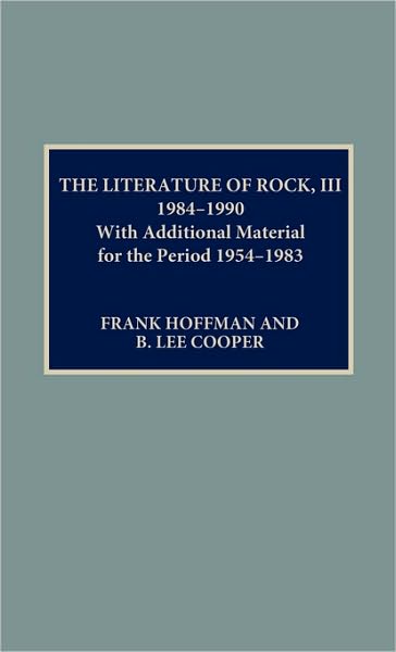 The Literature of Rock III: 1984-1990: With Additional Material for the Period 1954-1983 - Lee B. Cooper - Books - Scarecrow Press - 9780810827622 - March 1, 1995