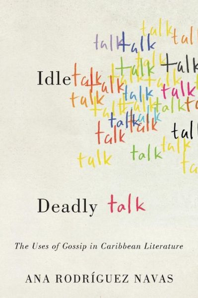 Idle Talk, Deadly Talk: The Uses of Gossip in Caribbean Literature - New World Studies - Ana Rodriguez Navas - Books - University of Virginia Press - 9780813941622 - September 28, 2018