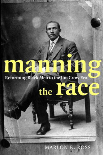 Cover for Marlon B. Ross · Manning the Race: Reforming Black Men in the Jim Crow Era - Sexual Cultures (Hardcover Book) (2004)