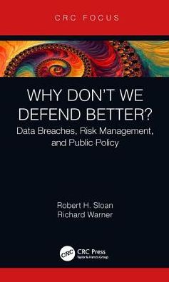 Cover for Sloan, Robert (University of Illinois at Chicago, USA) · Why Don't We Defend Better?: Data Breaches, Risk Management, and Public Policy (Hardcover Book) (2019)