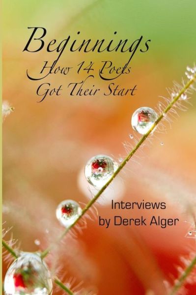 Beginnings: How 14 Poets Got Their Start - Derek Alger - Livros - Serving House Books - 9780986214622 - 12 de abril de 2015