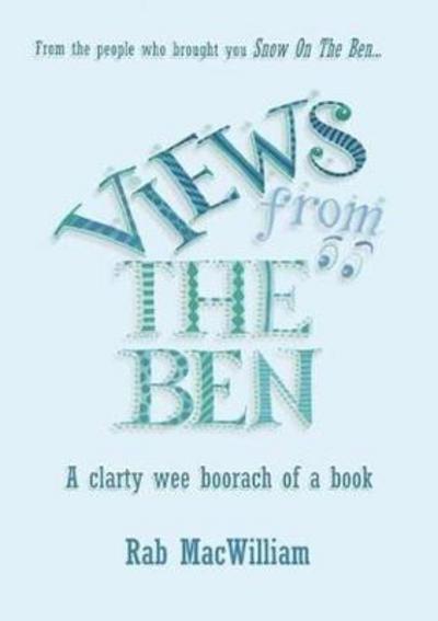 Views from the Ben: A Clarty Wee Boorach of a Book - Rab MacWilliam - Books - Lomond Books - 9780993029622 - May 1, 2015