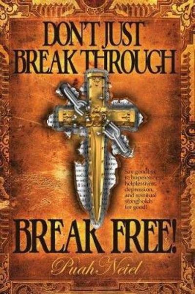 Cover for Puah Neiel · Don't Just Break Through, Break Free!: Say Goodbye to Hopelessness, Helplessness, Depression, and Spiritual Strongholds for Good! (Paperback Bog) (2017)