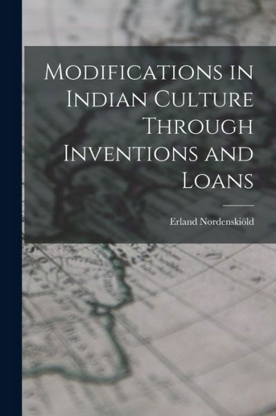 Cover for Erland 1877-1932 Nordenskio?ld · Modifications in Indian Culture Through Inventions and Loans (Paperback Book) (2021)