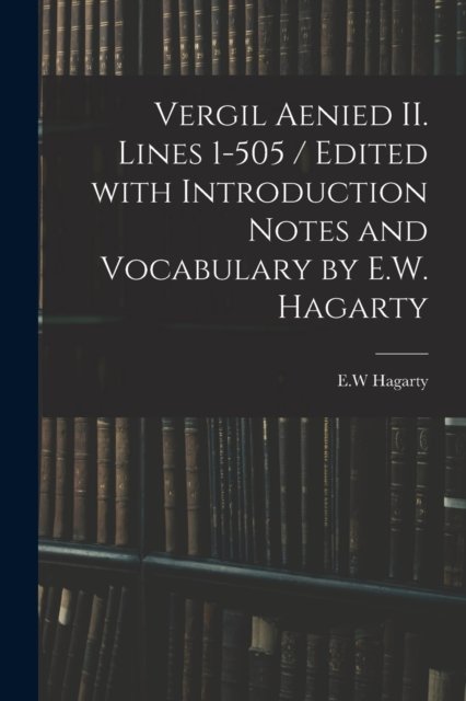 Cover for E W Hagarty · Vergil Aenied II. Lines 1-505 / Edited With Introduction Notes and Vocabulary by E.W. Hagarty (Paperback Bog) (2021)