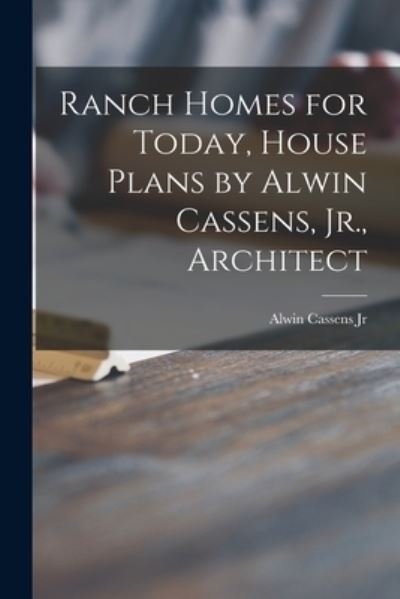 Cover for Alwin Cassens Jr · Ranch Homes for Today, House Plans by Alwin Cassens, Jr., Architect (Pocketbok) (2021)