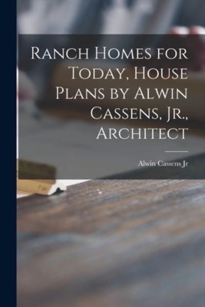 Cover for Alwin Cassens Jr · Ranch Homes for Today, House Plans by Alwin Cassens, Jr., Architect (Paperback Book) (2021)