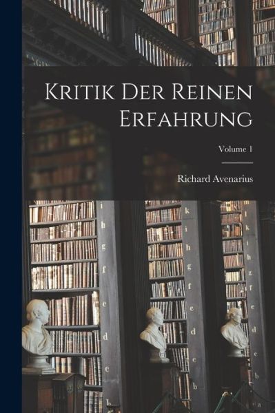 Kritik der Reinen Erfahrung; Volume 1 - Richard Avenarius - Books - Creative Media Partners, LLC - 9781016961622 - October 27, 2022