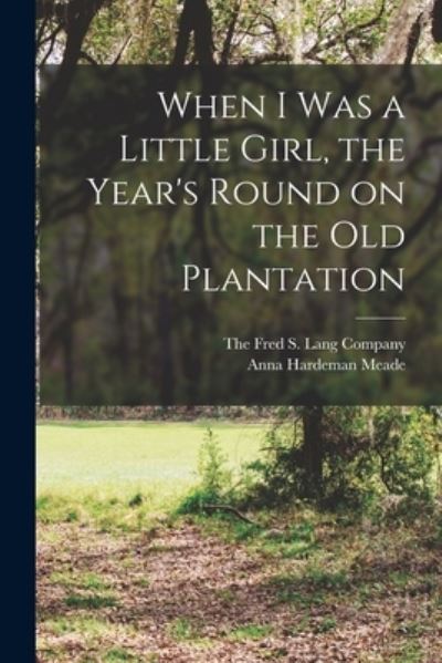 Cover for Anna Hardeman Meade · When I Was a Little Girl, the Year's Round on the Old Plantation (Book) (2022)