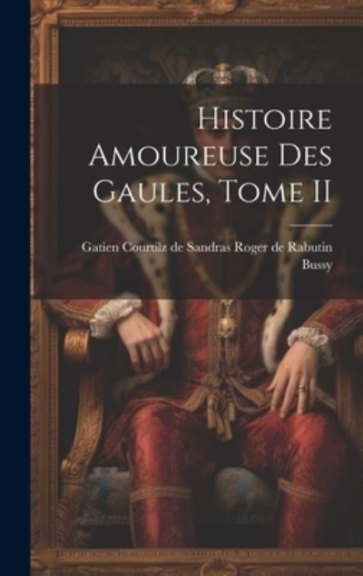 Cover for Gatien Courtilz de de Rabutin Bussy · Histoire Amoureuse des Gaules, Tome II (Book) (2023)