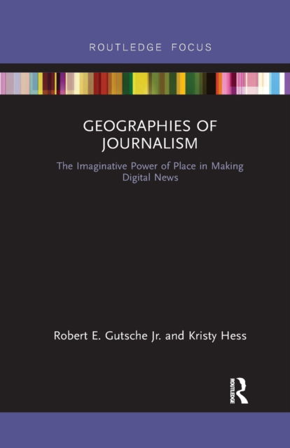 Cover for Robert E. Gutsche Jr. · Geographies of Journalism: The Imaginative Power of Place in Making Digital News - Disruptions (Paperback Book) (2021)