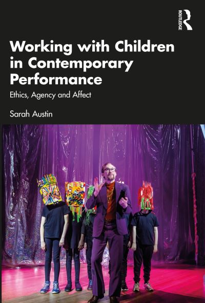 Cover for Austin, Sarah (Victorian College of the Arts, Australia) · Working with Children in Contemporary Performance: Ethics, Agency and Affect (Paperback Book) (2024)