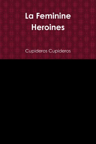 La Feminine Heroines - Cupideros Cupideros - Bücher - lulu.com - 9781105368622 - 11. Dezember 2010