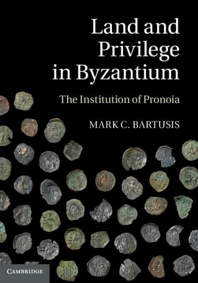 Cover for Bartusis, Mark C. (Northern State University, South Dakota) · Land and Privilege in Byzantium: The Institution of Pronoia (Hardcover Book) (2013)