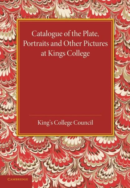 Cover for King's College Council · Catalogue of the Plate, Portraits and Other Pictures at King's College, Cambridge (Paperback Book) (2014)