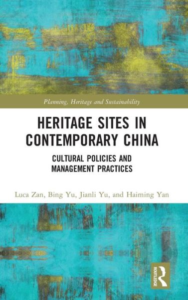 Cover for Zan, Luca (University of Bologna, Italy) · Heritage Sites in Contemporary China: Cultural Policies and Management Practices - Planning, Heritage and Sustainability (Hardcover Book) (2018)