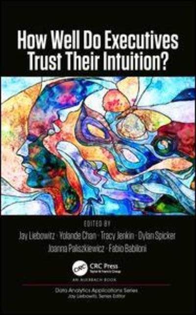 Cover for Liebowitz, Jay (Harrisburg University of Science and Technology, Pennsylvania, USA) · How Well Do Executives Trust Their Intuition - Data Analytics Applications (Hardcover Book) (2018)