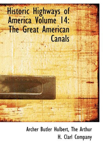 Cover for Archer Butler Hulbert · Historic Highways of America Volume 14: the Great American Canals (Hardcover Book) (2010)