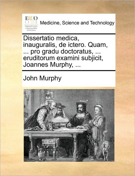 Cover for John Murphy · Dissertatio Medica, Inauguralis, De Ictero. Quam, ... Pro Gradu Doctoratus, ... Eruditorum Examini Subjicit, Joannes Murphy, ... (Paperback Bog) (2010)