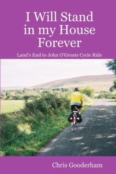 Cover for Chris Gooderham · I Will Stand in My House Forever - Lands End to John o'Groats Cycle Ride (Book) (2012)