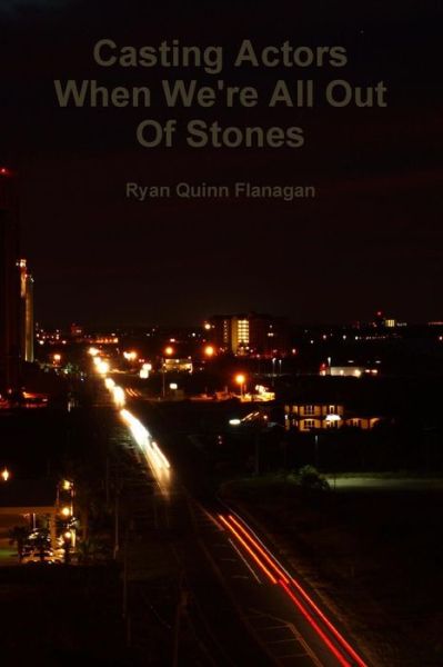 Cover for Ryan Quinn Flanagan · Casting Actors when We're All out of Stones (Paperback Book) (2015)