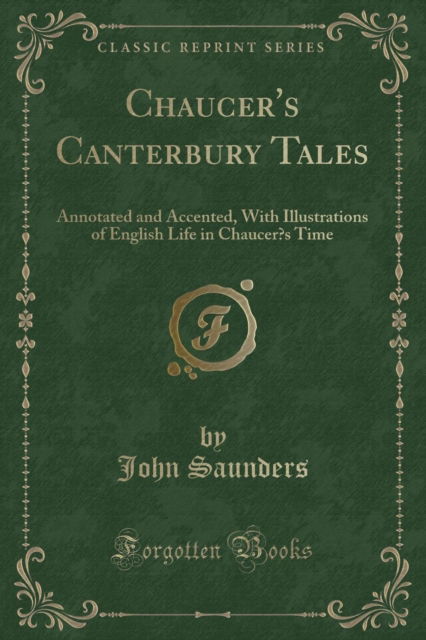 Chaucer's Canterbury Tales : Annotated and Accented, with Illustrations of English Life in Chaucer&#700; s Time (Classic Reprint) - John Saunders - Books - Forgotten Books - 9781330449622 - April 19, 2018