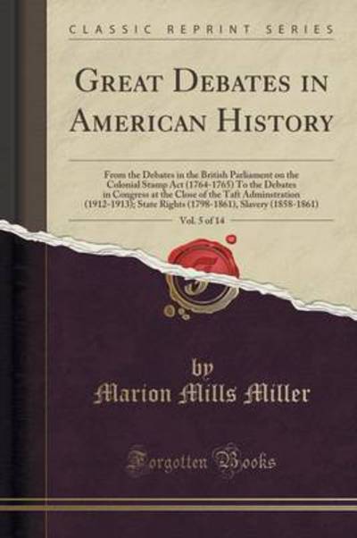 Cover for Marion Mills Miller · Great Debates in American History, Vol. 5 of 14: from the Debates in the British Parliament on the Colonial Stamp Act (1764-1765) to the Debates in Co (Paperback Book) (2015)