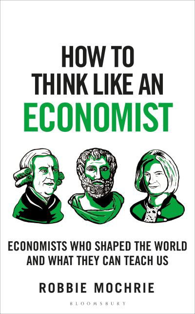 Cover for Robbie Mochrie · How to Think Like an Economist: Great Economists Who Shaped the World and What They Can Teach Us (Paperback Bog) (2024)