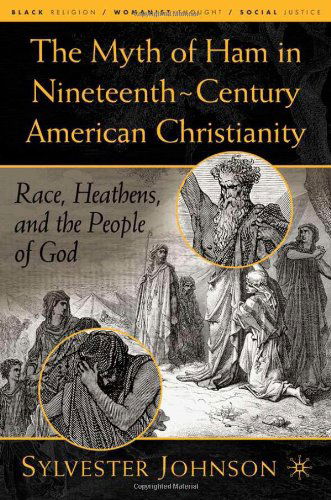 Cover for S. Johnson · The Myth of Ham in Nineteenth-Century American Christianity: Race, Heathens, and the People of God - Black Religion / Womanist Thought / Social Justice (Innbunden bok) [2004 edition] (2004)