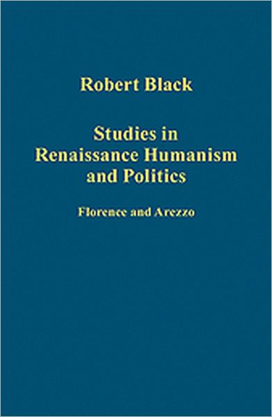 Cover for Robert Black · Studies in Renaissance Humanism and Politics: Florence and Arezzo - Variorum Collected Studies (Hardcover Book) [New edition] (2011)