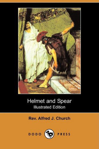 Cover for Rev Alfred J. Church · Helmet and Spear (Illustrated Edition) (Dodo Press) (Paperback Book) [Illustrated edition] (2008)