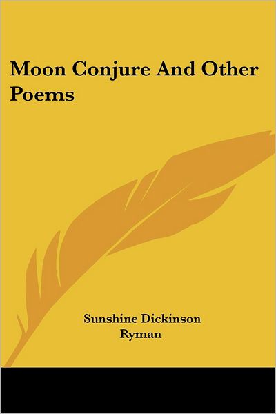 Moon Conjure and Other Poems - Sunshine Dickinson Ryman - Kirjat - Kessinger Publishing, LLC - 9781417995622 - torstai 23. kesäkuuta 2005