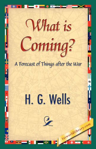 What is Coming? - H. G. Wells - Books - 1st World Library - Literary Society - 9781421839622 - April 15, 2007