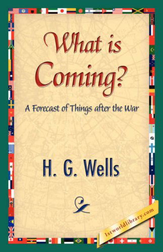 What is Coming? - H. G. Wells - Bücher - 1st World Library - Literary Society - 9781421839622 - 15. April 2007