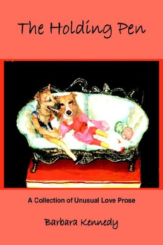 Cover for Barbara Kennedy · The Holding Pen: a Collection of Unusual Love Prose (Hardcover Book) (2006)