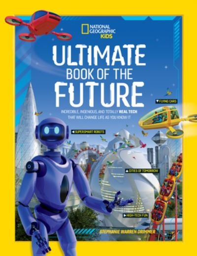 Cover for National Geographic Kids · Ultimate Book of the Future: Incredible, Ingenious, and Totally Real Tech That Will Change Life as You Know it - National Geographic Kids (Gebundenes Buch) (2022)