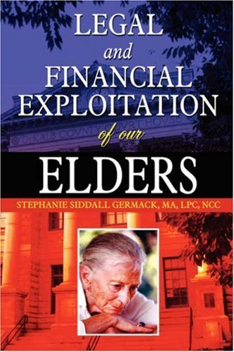 Legal and Financial Exploitation of Our Elders - Ma Lpc Ncc Stephanie Siddall Germack - Livres - Lulu.com - 9781430327622 - 28 novembre 2007