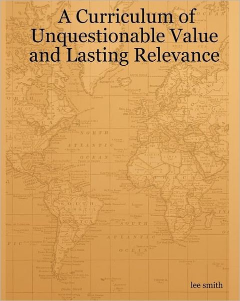 Cover for Lee Smith · A Curriculum of Unquestionable Value and Lasting Relevance (Paperback Book) (2007)
