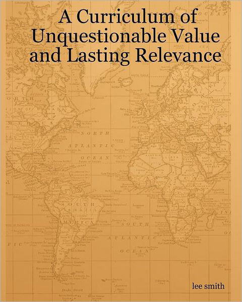 Cover for Lee Smith · A Curriculum of Unquestionable Value and Lasting Relevance (Paperback Book) (2007)